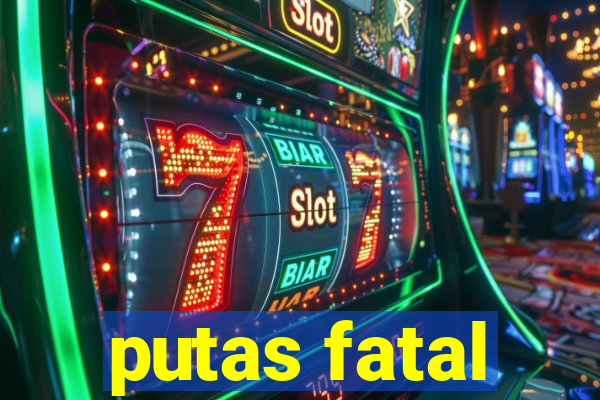 putas fatal